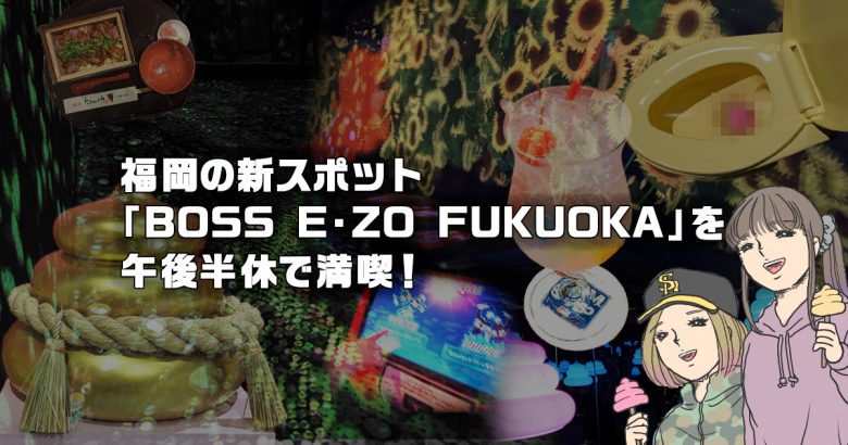 福岡の新スポット「BOSS E・ZO FUKUOKA」を午後半休で満喫！